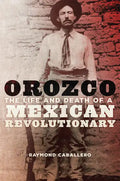 Orozco: The Life and Death of a Mexican Revolutionary - Hardcover