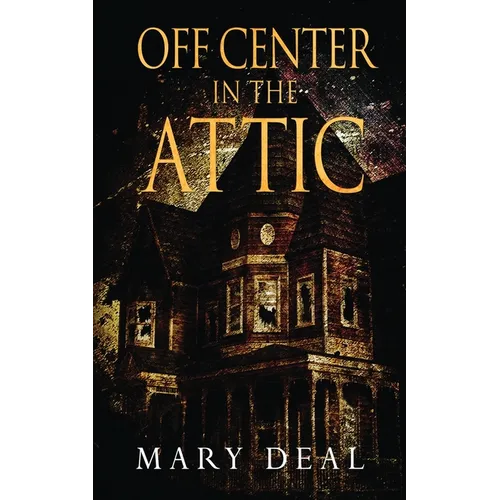 Off Center in the Attic: A Collection of Short Stories and Flash Fiction - Paperback
