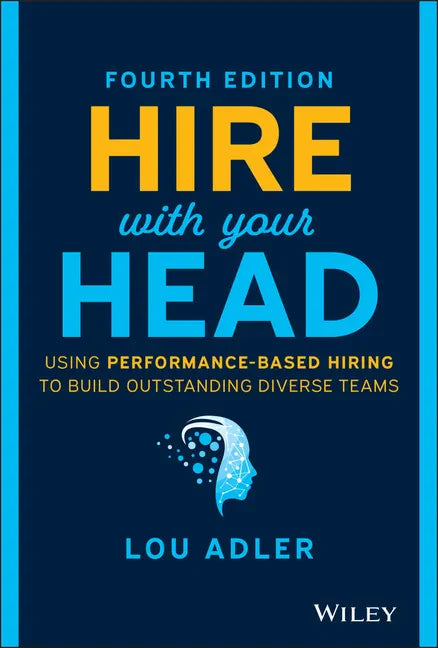 Hire with Your Head: Using Performance-Based Hiring to Build Outstanding Diverse Teams - Hardcover