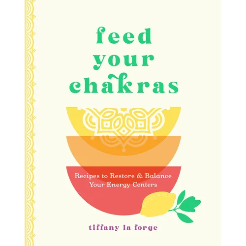 Feed Your Chakras: Recipes to Restore & Balance Your Energy Centers - Hardcover