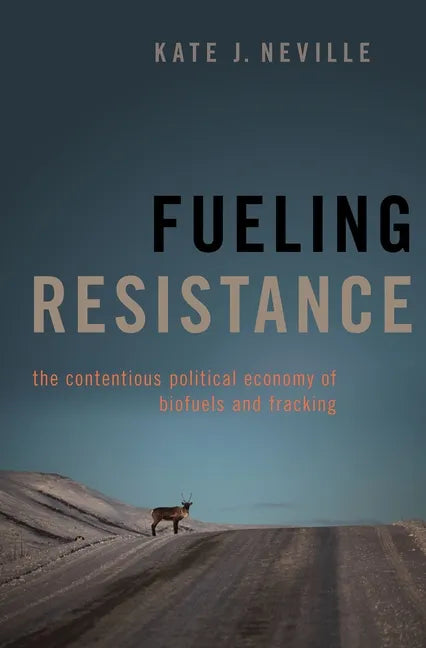 Fueling Resistance: The Contentious Political Economy of Biofuels and Fracking - Hardcover