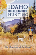 Idaho Ruffed Grouse Hunting: The Heartbeat of the Woods - Paperback