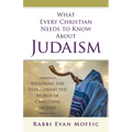 What Every Christian Needs to Know about Judaism: Exploring the Ever-Connected World of Christians & Jews - Paperback