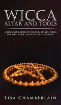 Wicca Altar and Tools: A Beginner's Guide to Wiccan Altars, Tools for Spellwork, and Casting the Circle - Hardcover