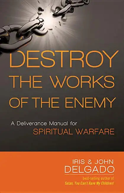 Destroy the Works of the Enemy: A Deliverance Manual for Spiritual Warfare - Paperback