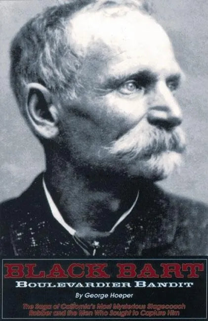 Black Bart: Boulevardier Bandit: The Saga of California's Most Mysterious Stagecoach Robber and the Men Who Sought to Capture Him - Paperback