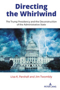Directing the Whirlwind: The Trump Presidency and the Deconstruction of the Administrative State - Hardcover