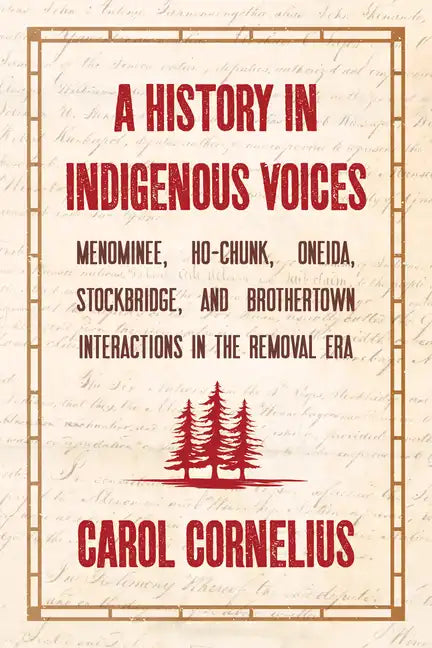 A History in Indigenous Voices: Menominee, Ho-Chunk, Oneida, Stockbridge, and Brothertown Interactions in the Removal Era - Paperback