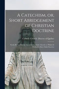 A Catechism, or, Short Abridgement of Christian Doctrine [microform]: Newly Revised for the Use of the Catholic Church; to Which is Prefixed a Short D - Paperback