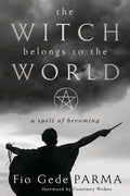The Witch Belongs to the World: A Spell of Becoming - Paperback