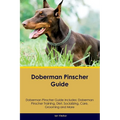 Doberman Pinscher Guide Doberman Pinscher Guide Includes: Doberman Pinscher Training, Diet, Socializing, Care, Grooming, and More - Paperback