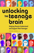 Unlocking the Teenage Brain: Helping Parents Understand and Support Their Teenager - Paperback