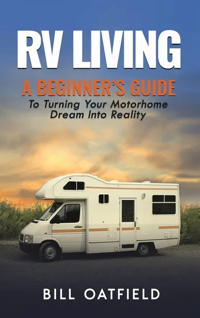 RV Living: A Beginner's Guide To Turning Your Motorhome Dream Into Reality - Hardcover