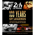 100 Years of Legends: The Official Celebration of the Le Mans 24 Hours - Hardcover