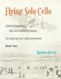 Flying Solo Cello, Unaccompanied Folk and Fiddle Fantasias for Playing Your Cello Anywhere, Book Two - Paperback