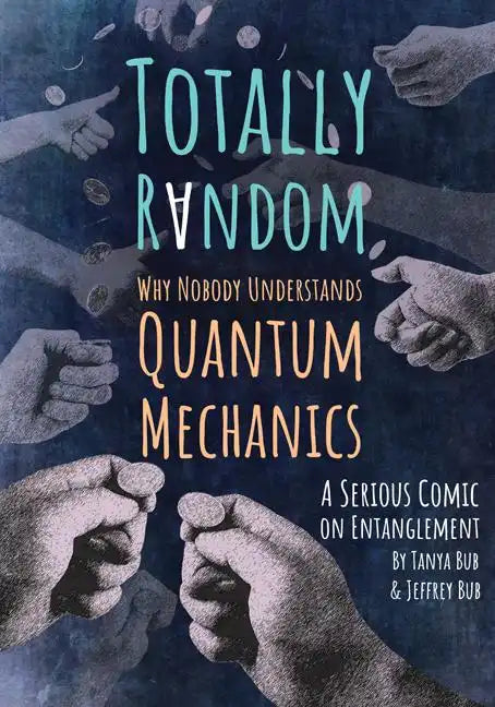 Totally Random: Why Nobody Understands Quantum Mechanics (a Serious Comic on Entanglement) - Paperback