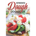 Refrigerated Dough Cookbook: Easy & Delicious Refrigerated Dough Recipes for the Whole Family - Paperback
