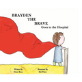 Brayden the Brave Goes to the Hospital - Hardcover