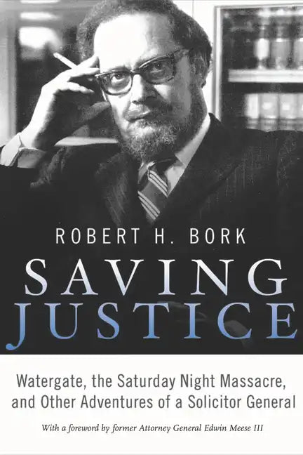 Saving Justice: Watergate, the Saturday Night Massacre, and Other Adventures of a Solicitor General - Hardcover