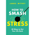 How to Smash Stress: 40 Ways to Get Your Life Back - Paperback