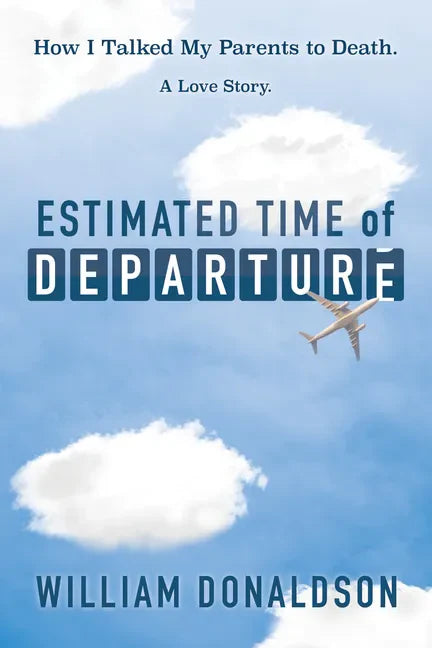 Estimated Time of Departure: How I Talked My Parents to Death; A Love Story - Paperback