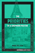 The Priorities of a Shepherd Pastor: Shepherding God's People with Deep Love, Biblical Wisdom, and Strategic Care - Paperback