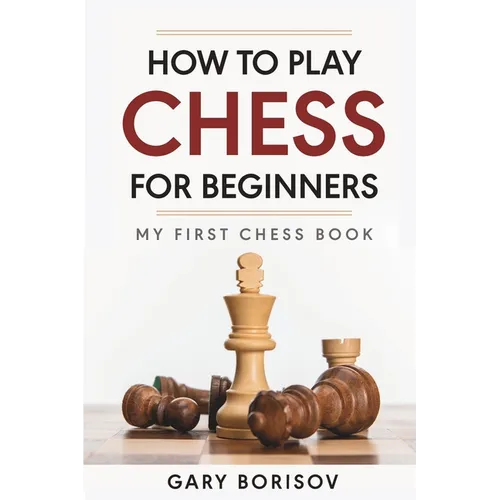 How to Play Chess for Beginners: My First Chess Book: Rules, Strategies & Openings - Paperback