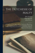 The Dutchesse of Malfy: a Tragedy as It Was Approvedly Well Acted at the Black-Friers, by His Majesties Servants: the Perfect and Exact Copy, - Paperback