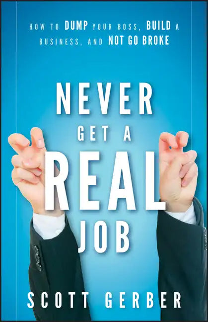 Never Get a Real Job: How to Dump Your Boss, Build a Business and Not Go Broke - Hardcover