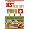 My Mom's Best Recipes: Traditional Homestyle Cooking at It's Best - Paperback
