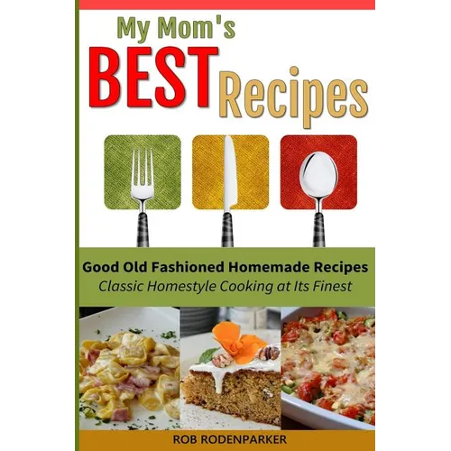 My Mom's Best Recipes: Traditional Homestyle Cooking at It's Best - Paperback