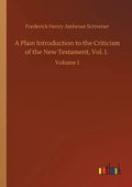 A Plain Introduction to the Criticism of the New Testament, Vol. I.: Volume 1 - Paperback