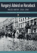 Hungary's Admiral on Horseback: Miklós Horthy, 1918-1944 - Hardcover