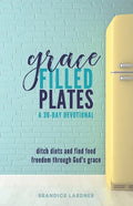 Grace Filled Plates: Ditch Diets and Find Food Freedom Through God's Grace - Paperback