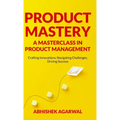Product Mastery a Masterclass in Product Management: Crafting Innovations, Navigating Challenges, Driving Success - Hardcover