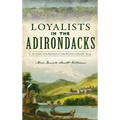Loyalists in the Adirondacks: The Fight for Britain in the Revolutionary War - Hardcover