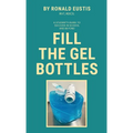 Fill The Gel Bottles, A STUDENT'S GUIDE TO SUCCESS IN SCHOOL AND BEYOND - Hardcover
