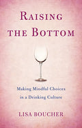Raising the Bottom: Making Mindful Choices in a Drinking Culture - Paperback