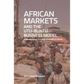 African Markets and the Utu-Ubuntu Business Model: A perspective on economic informality in Nairobi - Paperback
