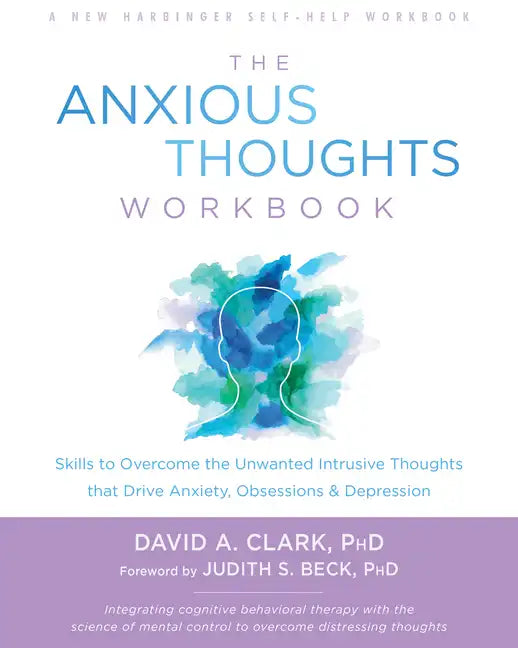 The Anxious Thoughts Workbook: Skills to Overcome the Unwanted Intrusive Thoughts That Drive Anxiety, Obsessions, and Depression - Paperback