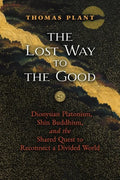 The Lost Way to the Good: Dionysian Platonism, Shin Buddhism, and the Shared Quest to Reconnect a Divided World - Paperback