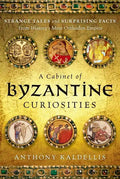A Cabinet of Byzantine Curiosities: Strange Tales and Surprising Facts from History's Most Orthodox Empire - Hardcover