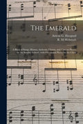 The Emerald: a Book of Songs, Hymns, Anthems, Chants, and Concert Pieces, for the Sunday-school; With Occasional Pieces for the Cho - Paperback