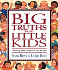 Big Truths for Little Kids: Teaching Your Children to Live for God - Hardcover