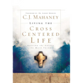 Living the Cross Centered Life: Keeping the Gospel the Main Thing - Hardcover
