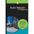 Auto Repair For Beginners: The Complete Guide To Understanding Auto Fundamentals And Maintenance How To Maintain Your Car So It Lasts Longer - Paperback