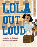 Lola Out Loud: Inspired by the Childhood of Activist Dolores Huerta - Hardcover