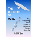 The Abolition of Aging: The forthcoming radical extension of healthy human longevity - Paperback