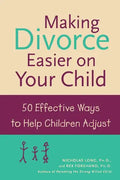 Making Divorce Easier on Your Child: 50 Effective Ways to Help Children Adjust - Paperback