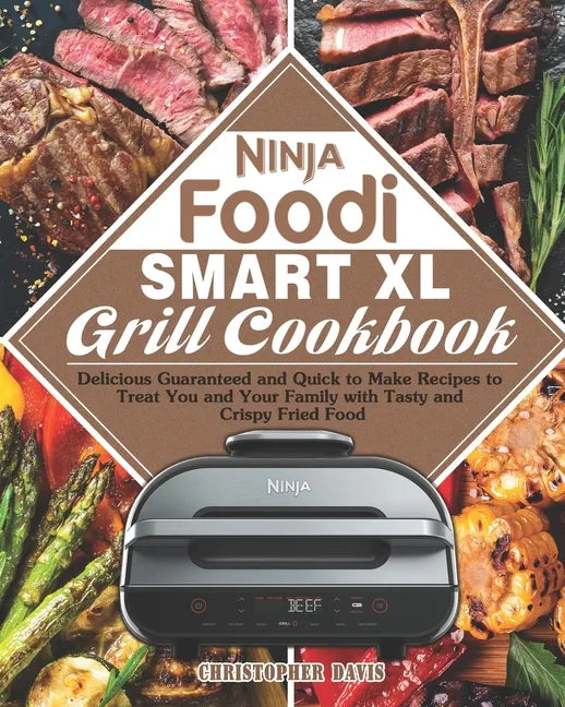 Ninja Foodi Smart XL Grill Cookbook: Delicious Guaranteed and Quick to Make Recipes to Treat You and Your Family with Tasty and Crispy Fried Food - Paperback